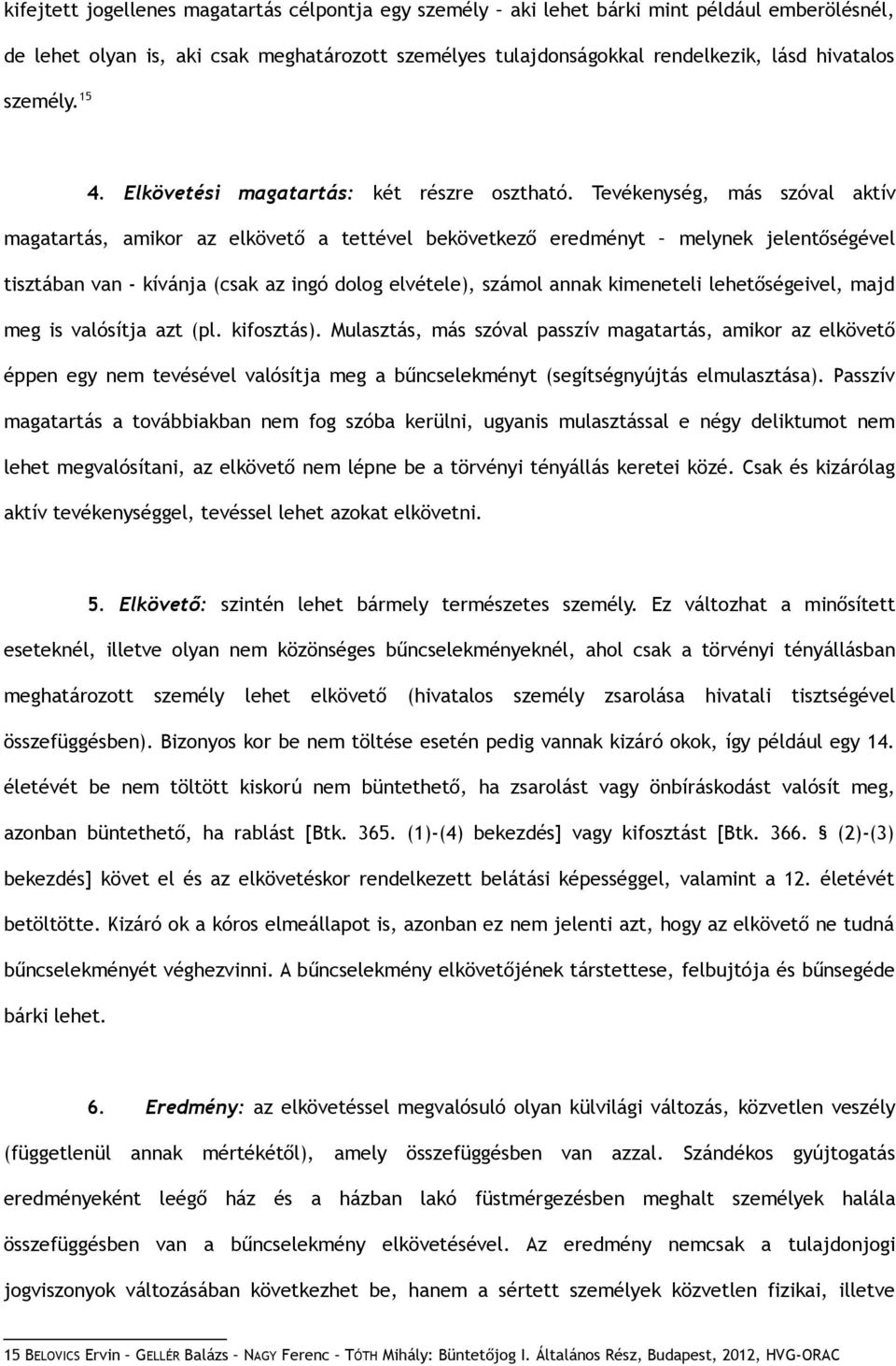 Tevékenység, más szóval aktív magatartás, amikor az elkövető a tettével bekövetkező eredményt melynek jelentőségével tisztában van - kívánja (csak az ingó dolog elvétele), számol annak kimeneteli