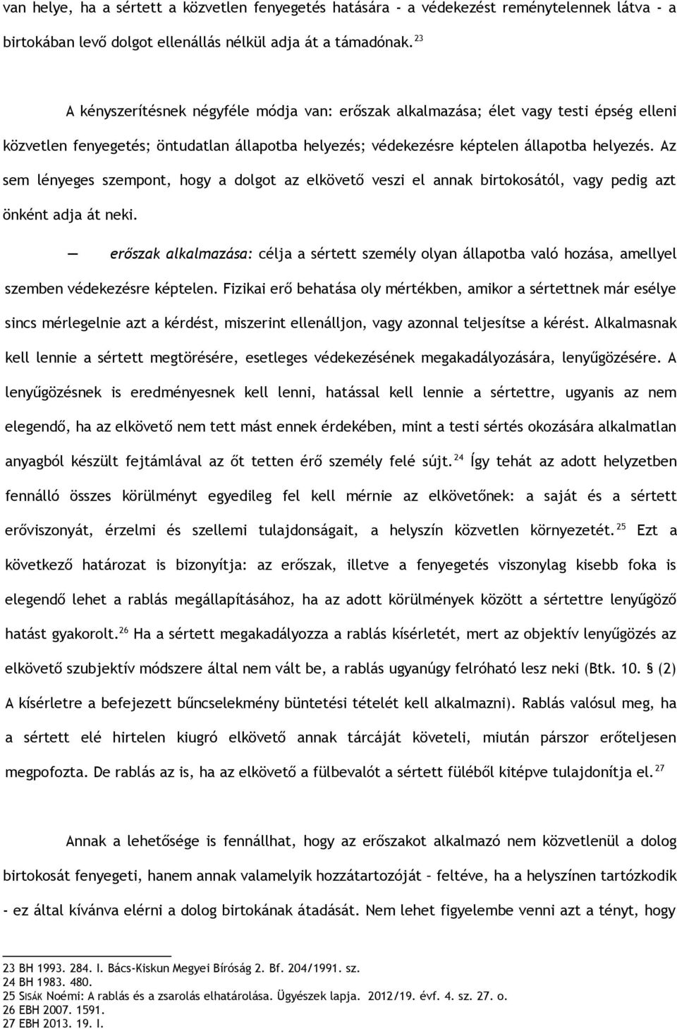 Az sem lényeges szempont, hogy a dolgot az elkövető veszi el annak birtokosától, vagy pedig azt önként adja át neki.