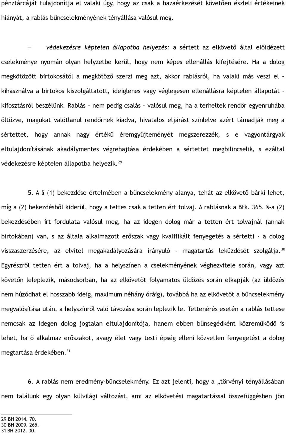 Ha a dolog megkötözött birtokosától a megkötöző szerzi meg azt, akkor rablásról, ha valaki más veszi el kihasználva a birtokos kiszolgáltatott, ideiglenes vagy véglegesen ellenállásra képtelen