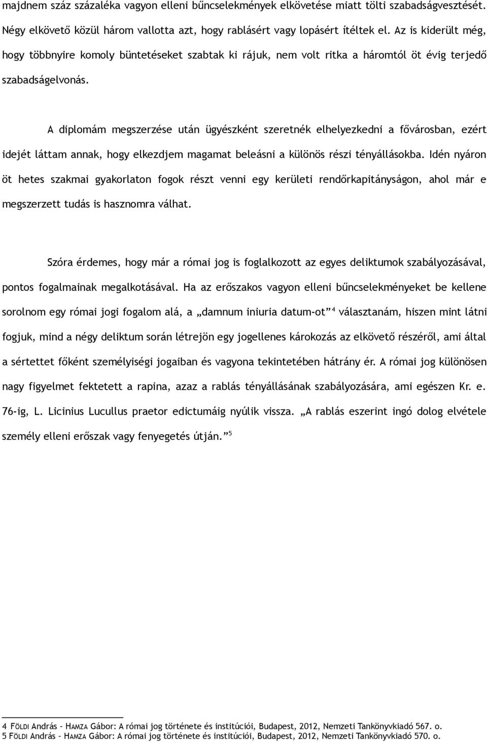 A diplomám megszerzése után ügyészként szeretnék elhelyezkedni a fővárosban, ezért idejét láttam annak, hogy elkezdjem magamat beleásni a különös részi tényállásokba.