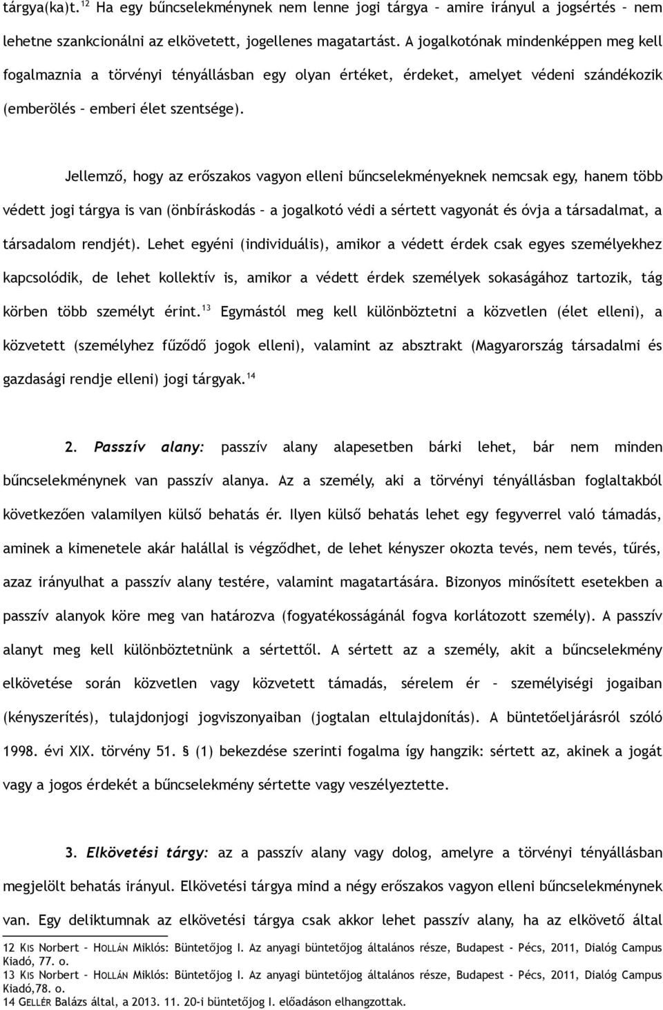 Jellemző, hogy az erőszakos vagyon elleni bűncselekményeknek nemcsak egy, hanem több védett jogi tárgya is van (önbíráskodás a jogalkotó védi a sértett vagyonát és óvja a társadalmat, a társadalom