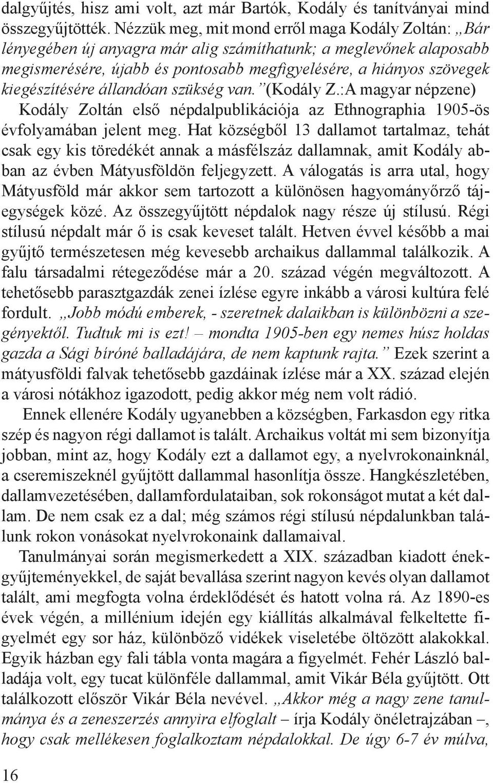 kiegészítésére állandóan szükség van. (Kodály Z.:A magyar népzene) Kodály Zoltán első népdalpublikációja az Ethnographia 1905-ös évfolyamában jelent meg.
