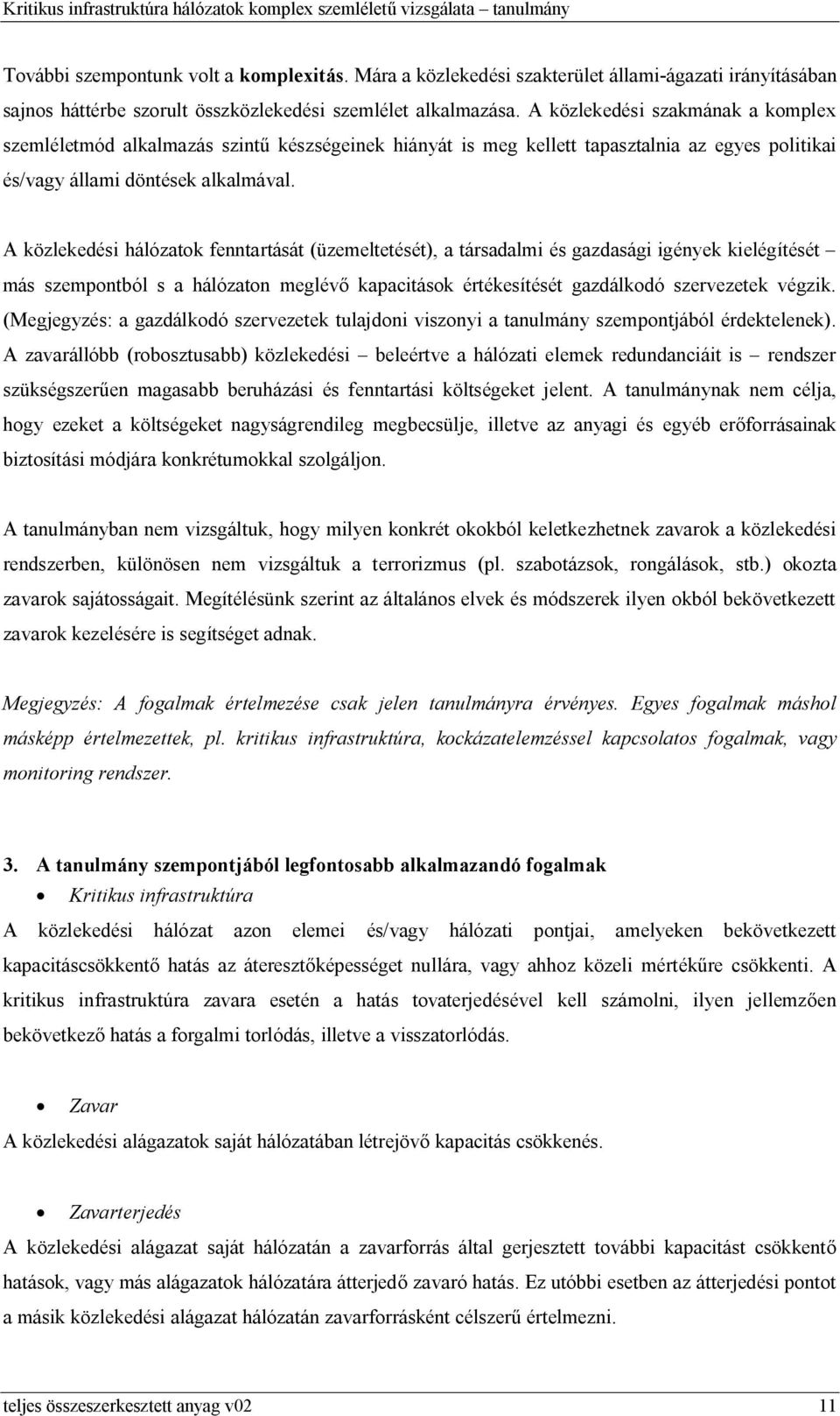 A közlekedési hálózatok fenntartását (üzemeltetését), a társadalmi és gazdasági igények kielégítését más szempontból s a hálózaton meglévő kapacitások értékesítését gazdálkodó szervezetek végzik.