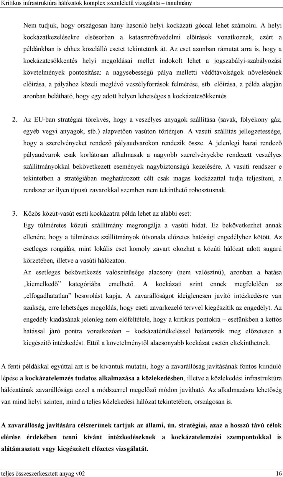 Az eset azonban rámutat arra is, hogy a kockázatcsökkentés helyi megoldásai mellet indokolt lehet a jogszabályi-szabályozási követelmények pontosítása: a nagysebességű pálya melletti védőtávolságok