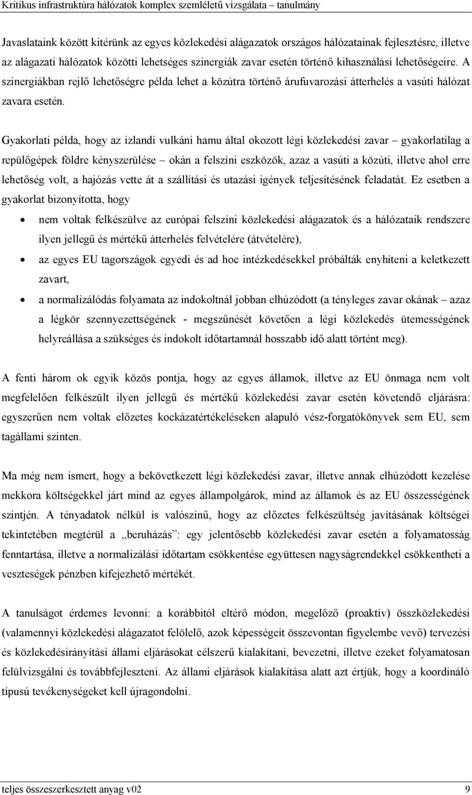 Gyakorlati példa, hogy az izlandi vulkáni hamu által okozott légi közlekedési zavar gyakorlatilag a repülőgépek földre kényszerülése okán a felszíni eszközök, azaz a vasúti a közúti, illetve ahol