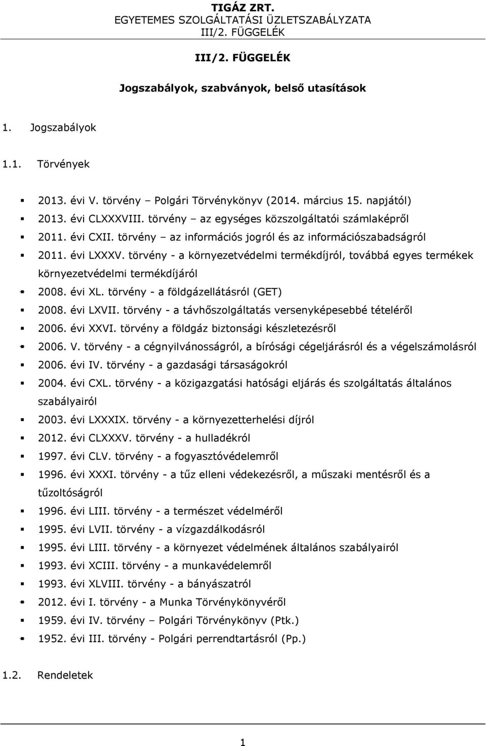 törvény az információs jogról és az információszabadságról 2011. évi LXXXV. törvény - a környezetvédelmi termékdíjról, továbbá egyes termékek környezetvédelmi termékdíjáról 2008. évi XL.