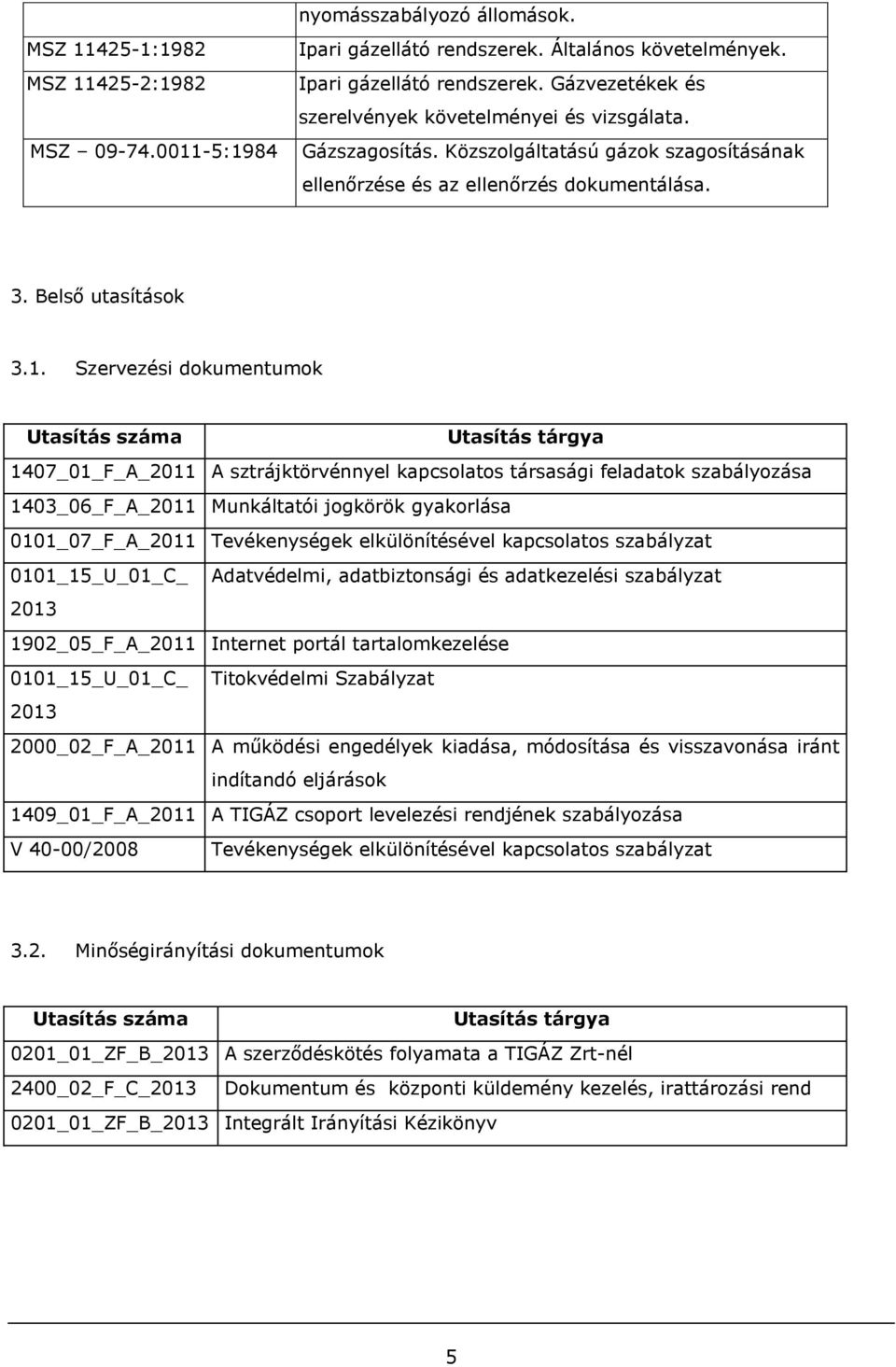 Szervezési dokumentumok Utasítás száma Utasítás tárgya 1407_01_F_A_2011 A sztrájktörvénnyel kapcsolatos társasági feladatok szabályozása 1403_06_F_A_2011 Munkáltatói jogkörök gyakorlása