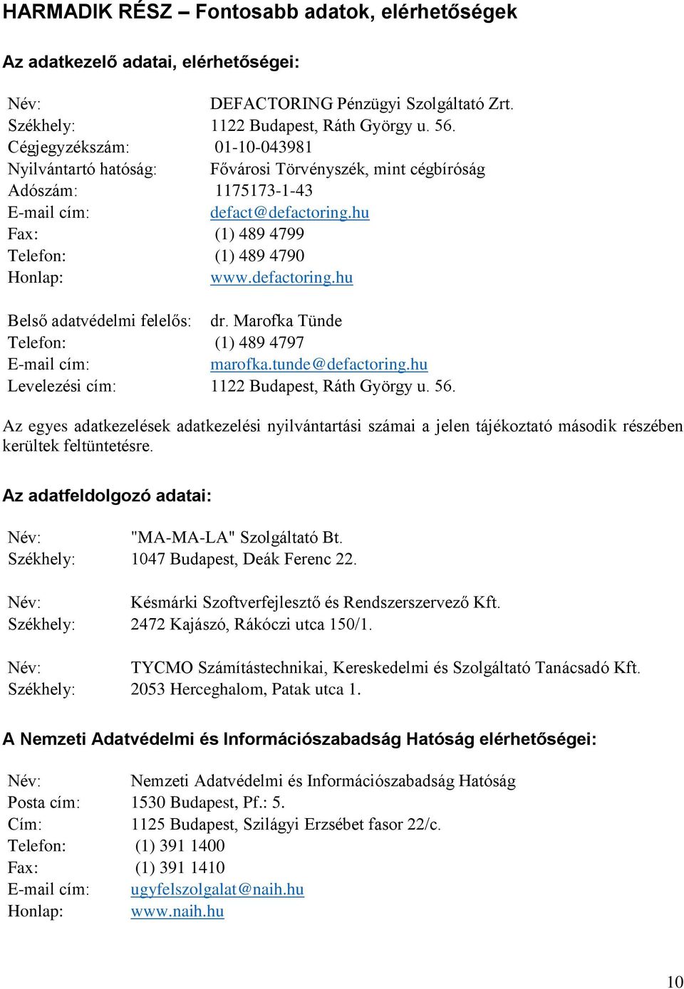 defactoring.hu Belső adatvédelmi felelős: dr. Marofka Tünde Telefon: (1) 489 4797 E-mail cím: marofka.tunde@defactoring.hu Levelezési cím: 1122 Budapest, Ráth György u. 56.