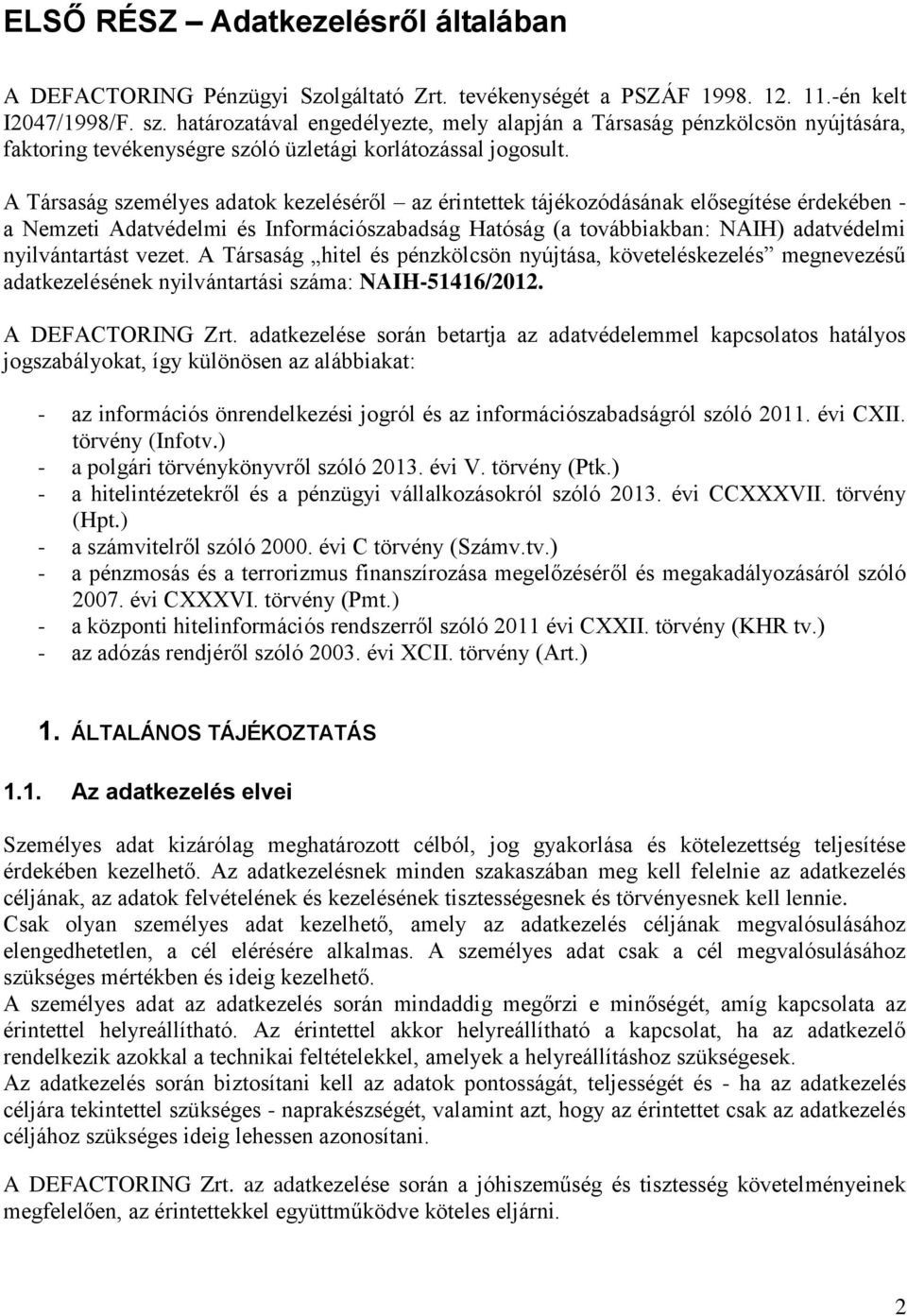 A Társaság személyes adatok kezeléséről az érintettek tájékozódásának elősegítése érdekében - a Nemzeti Adatvédelmi és Információszabadság Hatóság (a továbbiakban: NAIH) adatvédelmi nyilvántartást