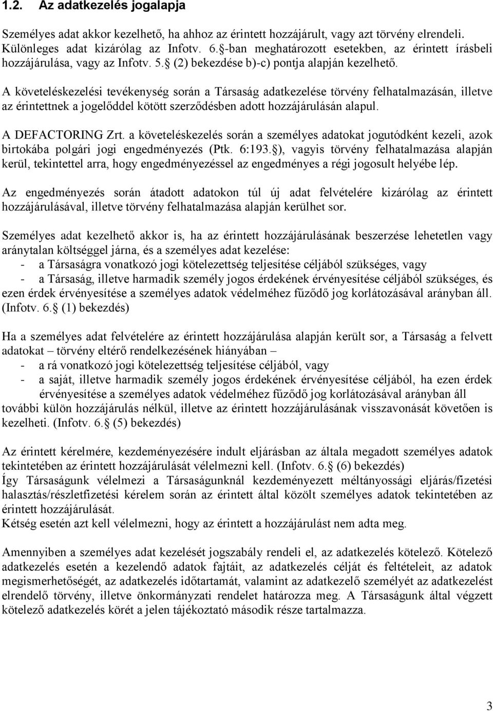 A követeléskezelési tevékenység során a Társaság adatkezelése törvény felhatalmazásán, illetve az érintettnek a jogelőddel kötött szerződésben adott hozzájárulásán alapul. A DEFACTORING Zrt.