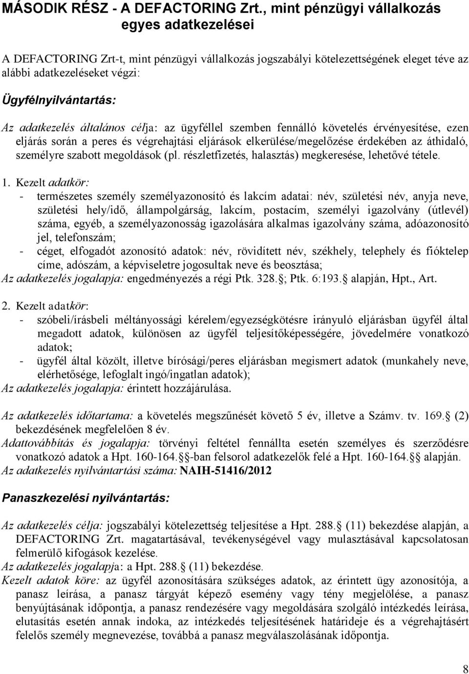 adatkezelés általános célja: az ügyféllel szemben fennálló követelés érvényesítése, ezen eljárás során a peres és végrehajtási eljárások elkerülése/megelőzése érdekében az áthidaló, személyre szabott