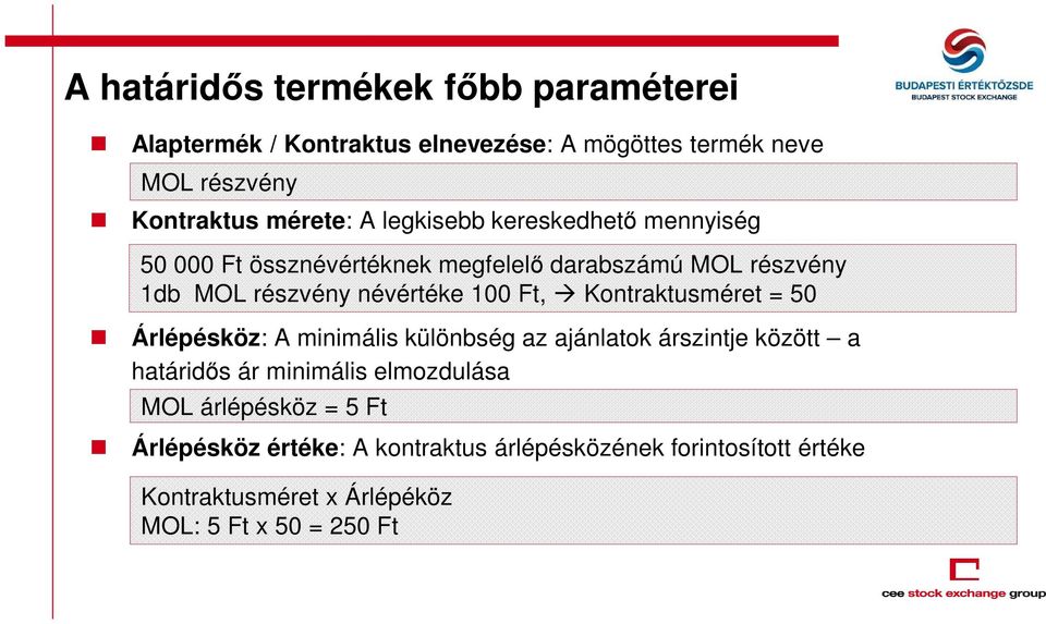 Kontraktusméret = 50 Árlépésköz: A minimális különbség az ajánlatok árszintje között a határidős ár minimális elmozdulása MOL