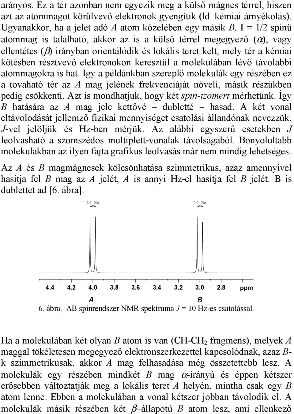 mely tér a kémiai kötésben résztvevő elektronokon keresztül a molekulában lévő távolabbi atommagokra is hat.