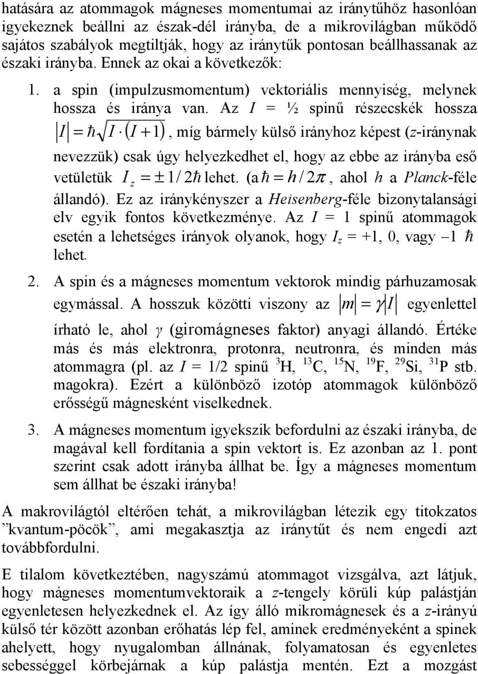 Az I = ½ spinű részecskék hossza I = h I ( I +1), míg bármely külső irányhoz képest (z-iránynak nevezzük) csak úgy helyezkedhet el, hogy az ebbe az irányba eső vetületük I z = ± 1/ 2h lehet.