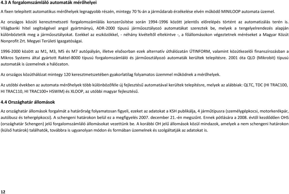 Világbanki hitel segítségével angol gyártmányú, ADR-2 típusú járműosztályozó automatákat szereztek be, melyek a tengelyelrendezés alapján különböztetik meg a járműosztályokat.