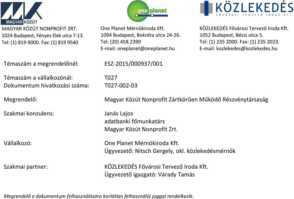 Tel: (2) 458 239 E-mail: oneplanet@oneplanet.hu ESZ-215/937/1 T27 T27-2-3 KÖZLEKEDÉS Fővárosi Tervező Iroda Kft. 152 Budapest, Bécsi utca 5. Tel: (1) 235 2. Fax: (1) 235 223.