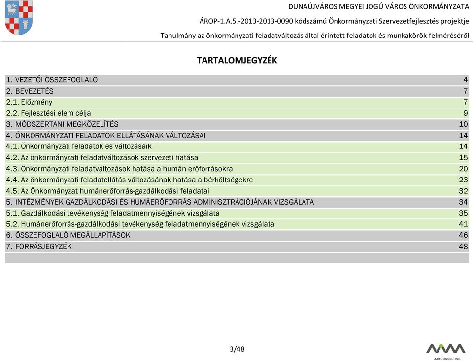 5. Az Önkormányzat humánerőforrás-gazdálkodási feladatai 32 5. INTÉZMÉNYEK GAZDÁLKODÁSI ÉS HUMÁERŐFORRÁS ADMINISZTRÁCIÓJÁNAK VIZSGÁLATA 34 5.1.