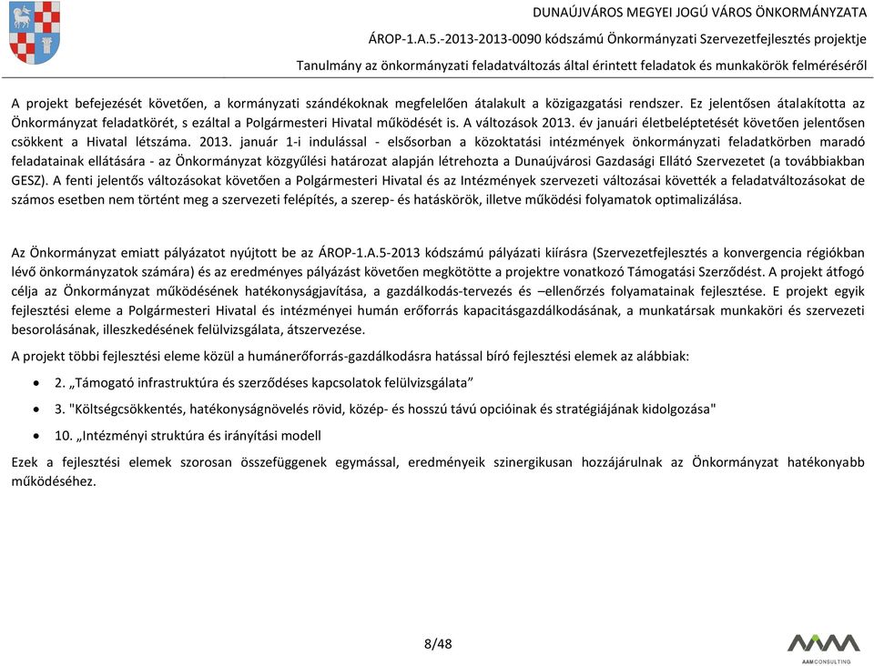 2013. január 1-i indulással - elsősorban a közoktatási intézmények önkormányzati feladatkörben maradó feladatainak ellátására - az Önkormányzat közgyűlési határozat alapján létrehozta a Dunaújvárosi