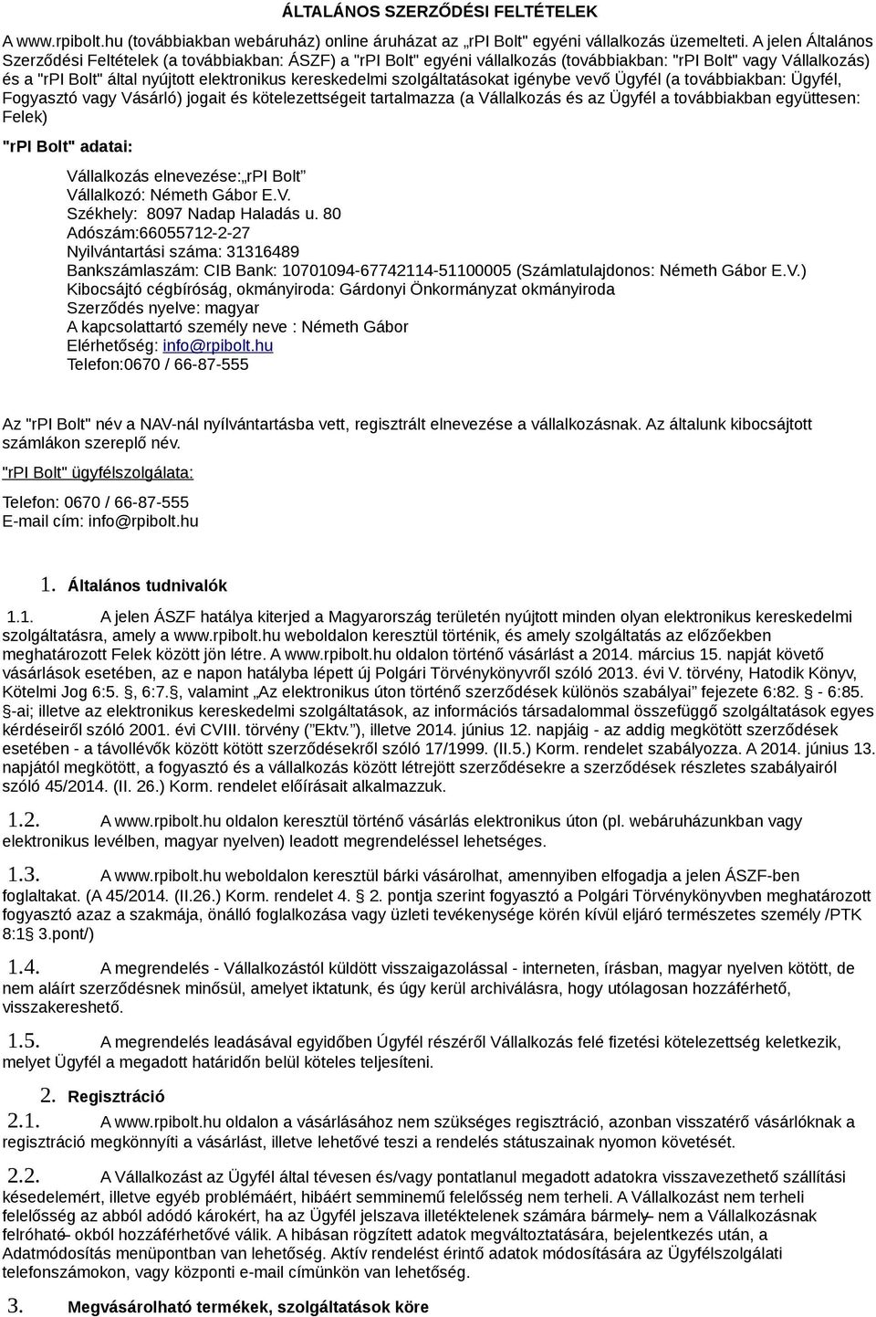 szolgáltatásokat igénybe vevő Ügyfél (a továbbiakban: Ügyfél, Fogyasztó vagy Vásárló) jogait és kötelezettségeit tartalmazza (a Vállalkozás és az Ügyfél a továbbiakban együttesen: Felek) "rpi Bolt"