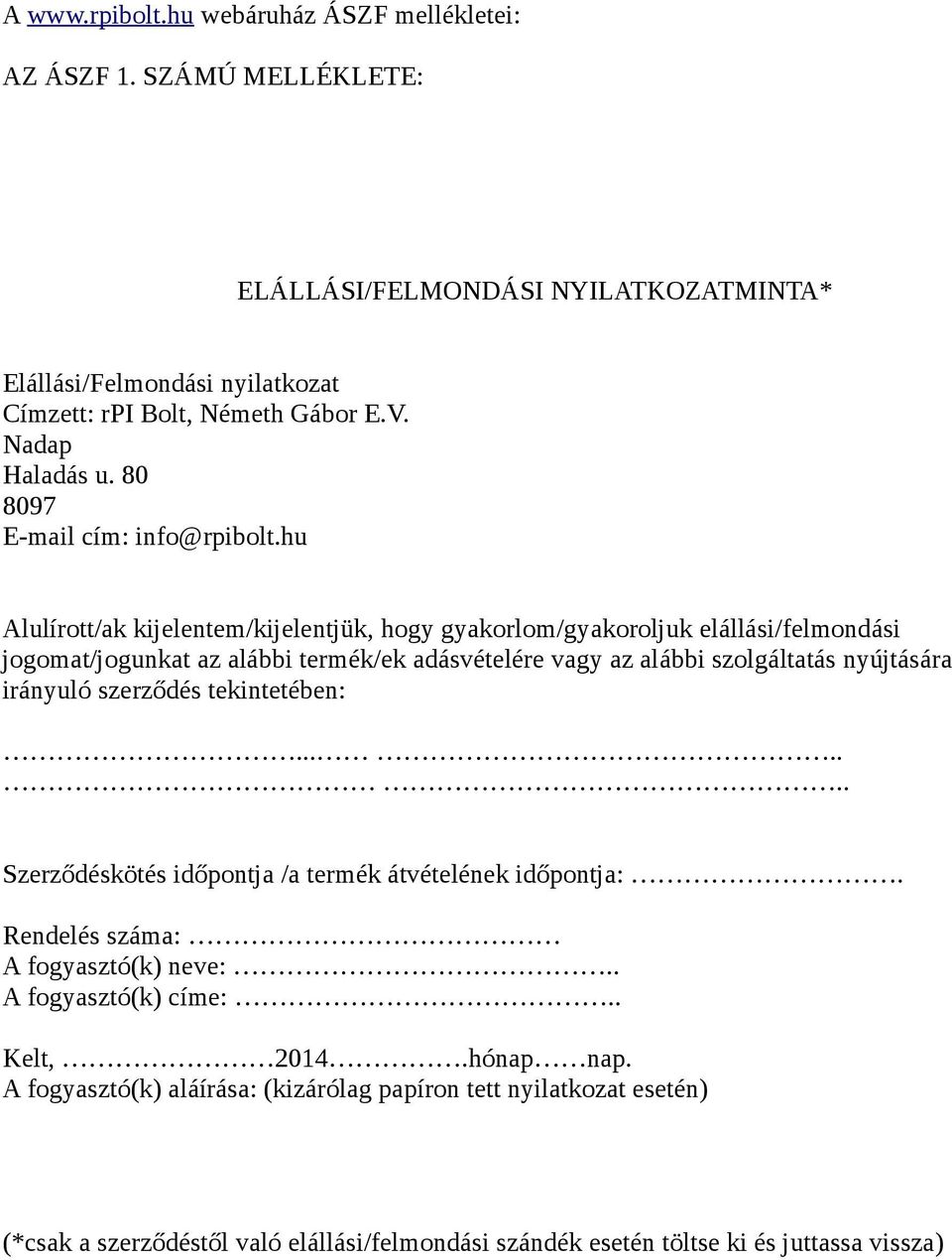 hu Alulírott/ak kijelentem/kijelentjük, hogy gyakorlom/gyakoroljuk elállási/felmondási jogomat/jogunkat az alábbi termék/ek adásvételére vagy az alábbi szolgáltatás nyújtására irányuló