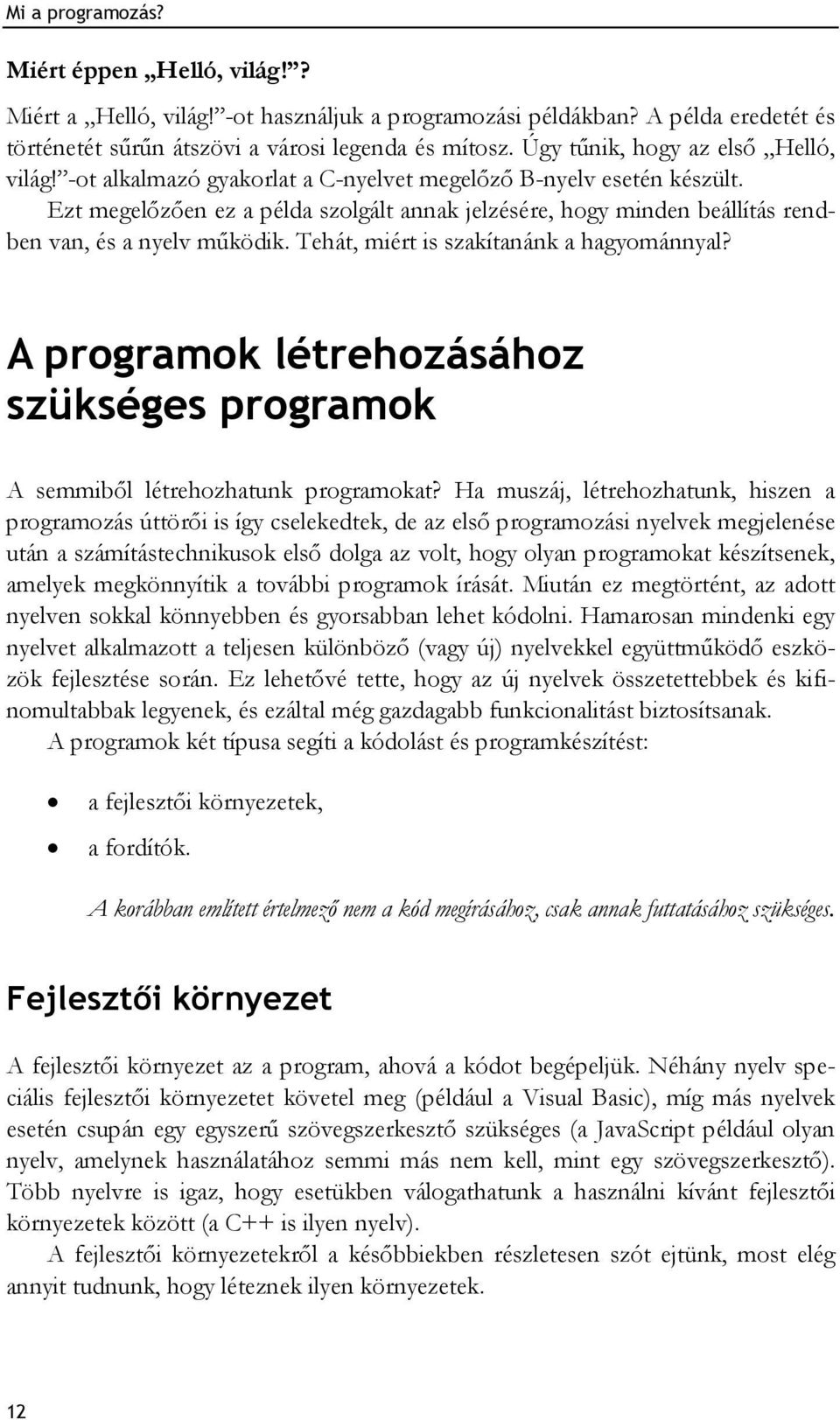 Tehát, miért is szakítanánk a hagyománnyal? A programok létrehozásához szükséges programok A semmiből létrehozhatunk programokat?