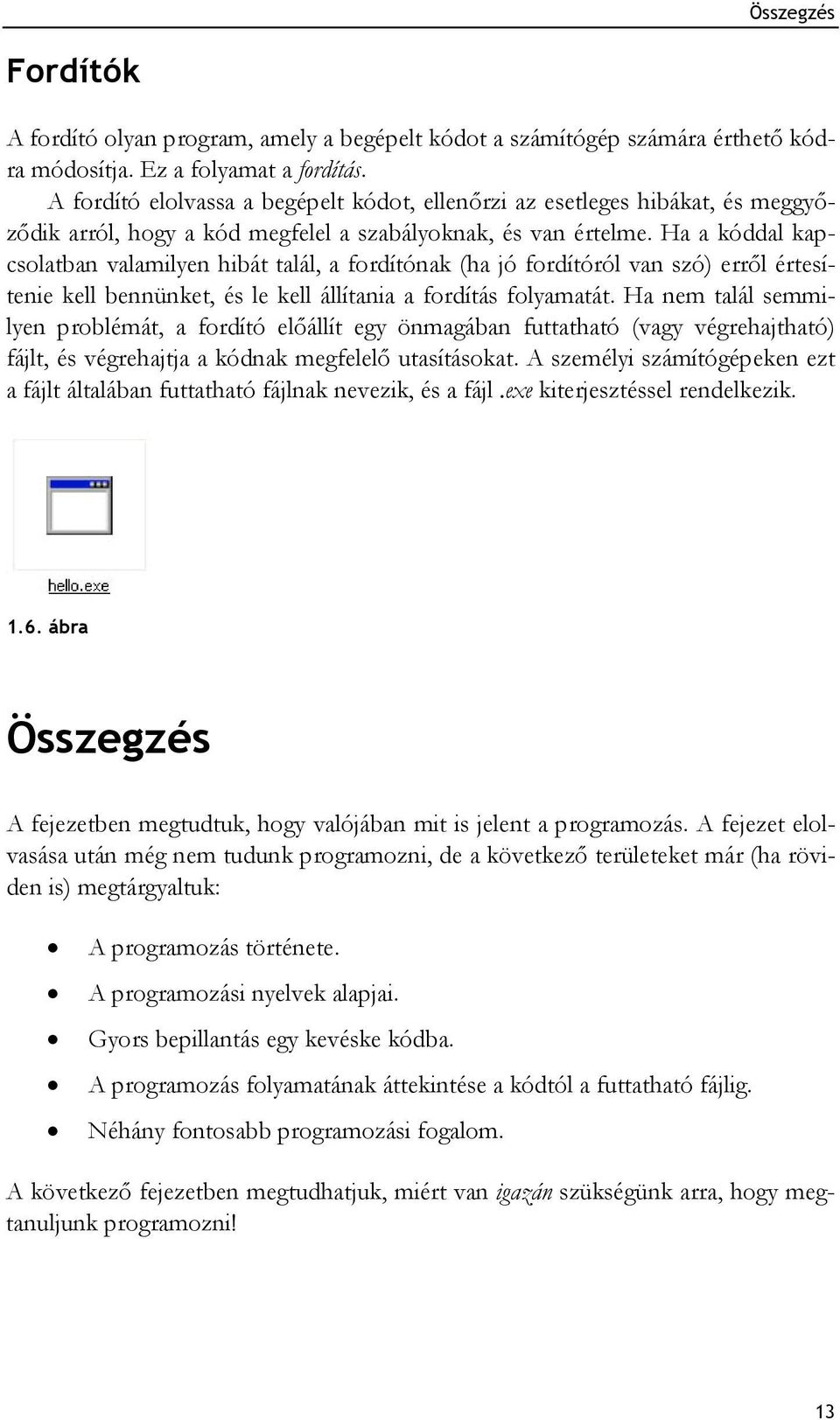 Ha a kóddal kapcsolatban valamilyen hibát talál, a fordítónak (ha jó fordítóról van szó) erről értesítenie kell bennünket, és le kell állítania a fordítás folyamatát.