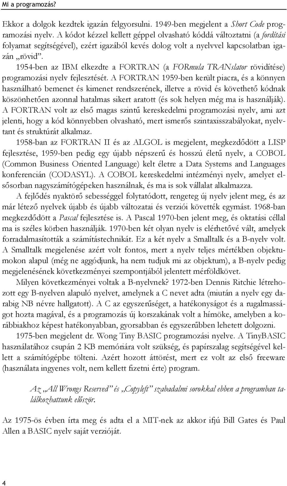 1954-ben az IBM elkezdte a FORTRAN (a FORmula TRANslator rövidítése) programozási nyelv fejlesztését.