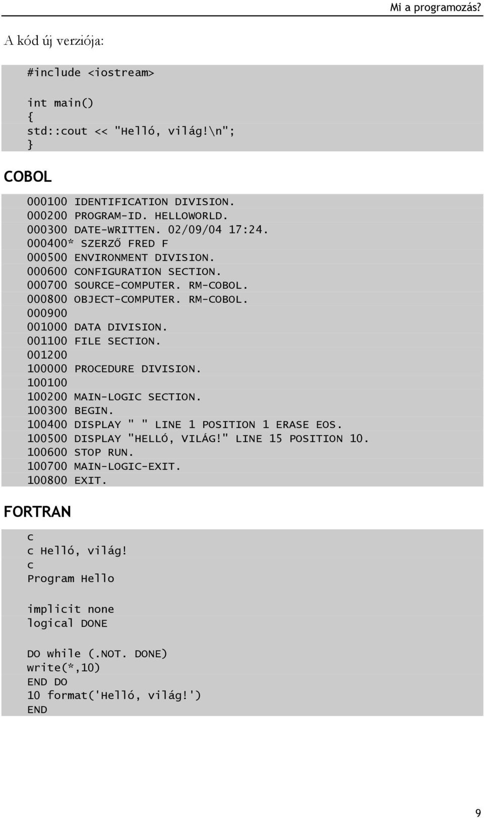 001100 FILE SECTION. 001200 100000 PROCEDURE DIVISION. 100100 100200 MAIN-LOGIC SECTION. 100300 BEGIN. 100400 DISPLAY " " LINE 1 POSITION 1 ERASE EOS. 100500 DISPLAY "HELLÓ, VILÁG!