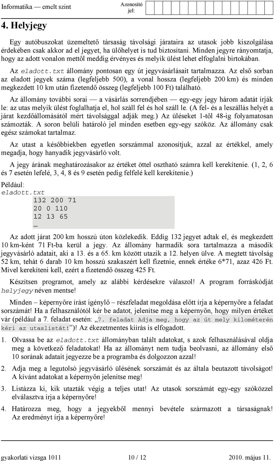 Az első sorban az eladott jegyek száma (legfeljebb 500), a vonal hossza (legfeljebb 200 km) és minden megkezdett 10 km után fizetendő összeg (legfeljebb 100 Ft) található.