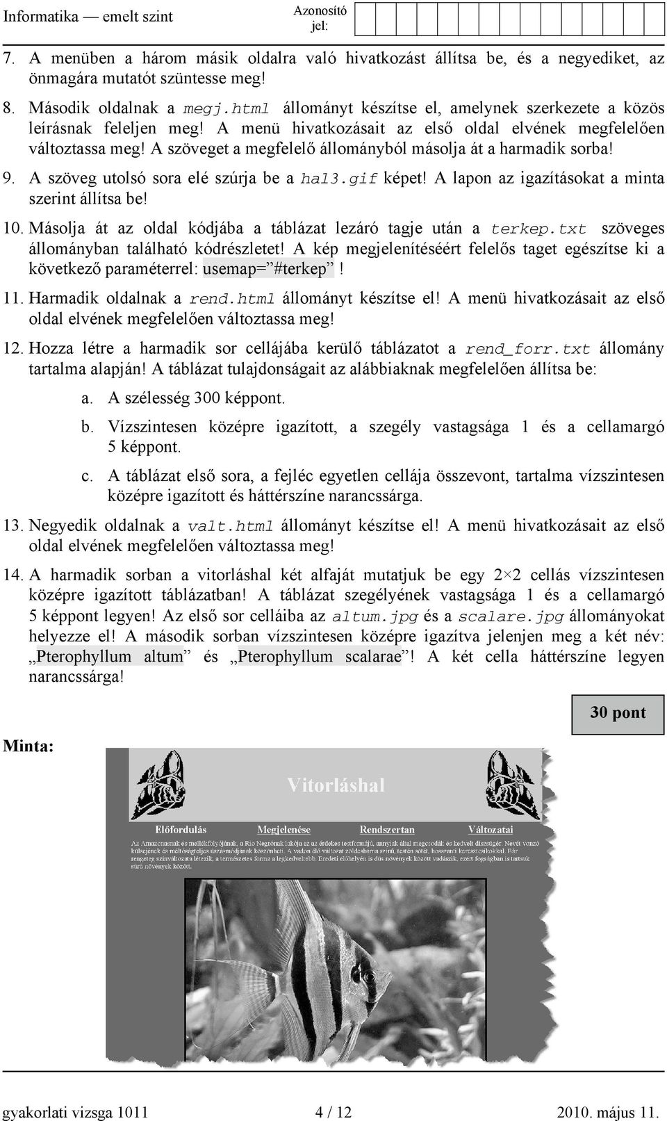 A szöveget a megfelelő állományból másolja át a harmadik sorba! 9. A szöveg utolsó sora elé szúrja be a hal3.gif képet! A lapon az igazításokat a minta szerint állítsa be! 10.