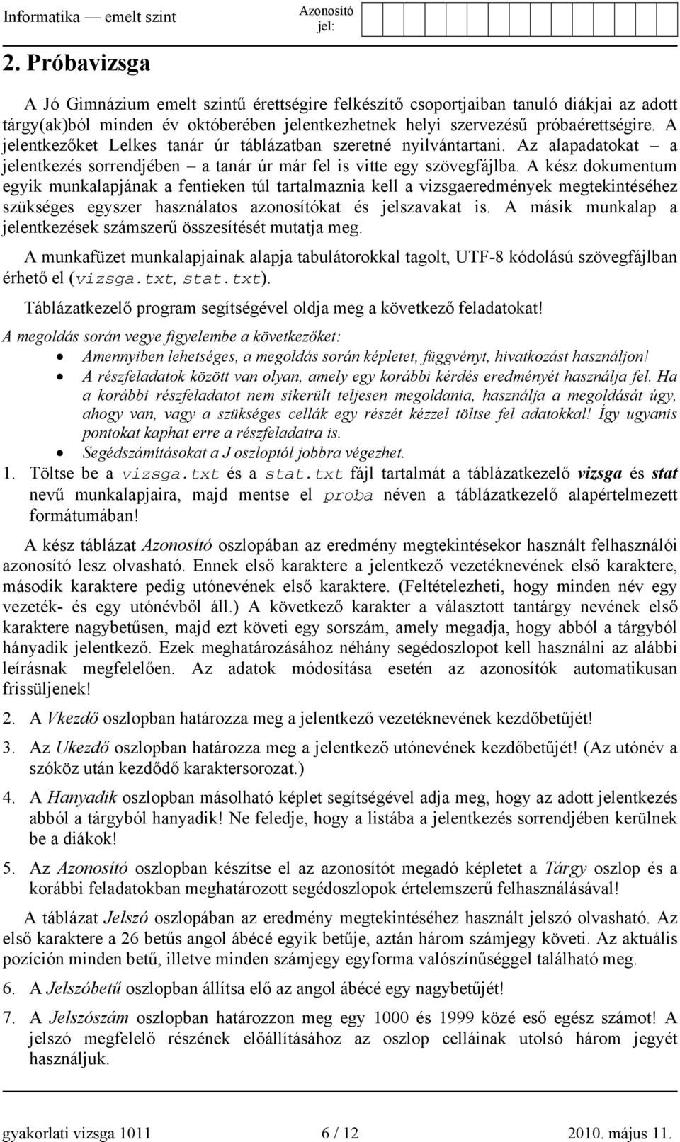 A kész dokumentum egyik munkalapjának a fentieken túl tartalmaznia kell a vizsgaeredmények megtekintéséhez szükséges egyszer használatos azonosítókat és jelszavakat is.