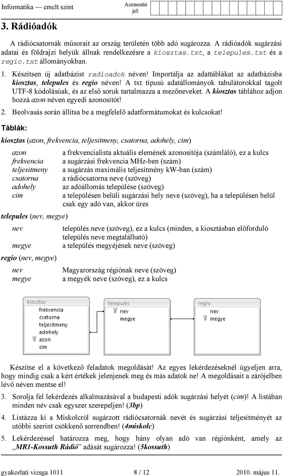 A txt típusú adatállományok tabulátorokkal tagolt UTF-8 kódolásúak, és az első soruk tartalmazza a mezőneveket. A kiosztas táblához adjon hozzá azon néven egyedi azonosítót! 2.