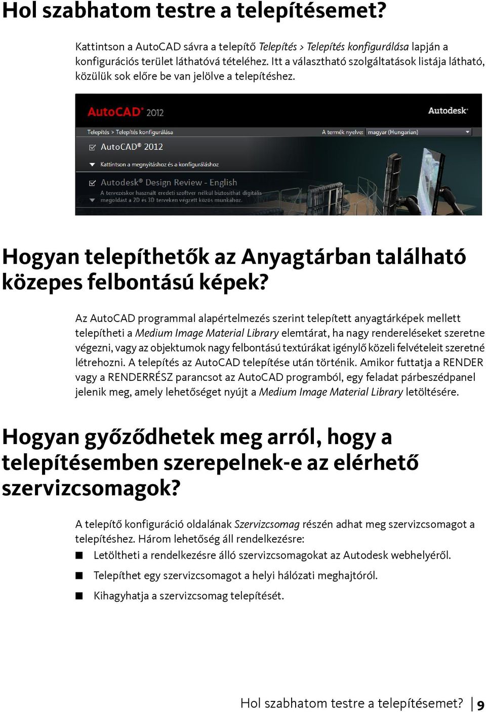 Az AutoCAD programmal alapértelmezés szerint telepített anyagtárképek mellett telepítheti a Medium Image Material Library elemtárat, ha nagy rendereléseket szeretne végezni, vagy az objektumok nagy