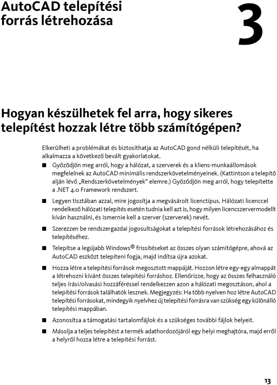 Győződjön meg arról, hogy a hálózat, a szerverek és a kliens-munkaállomások megfelelnek az AutoCAD minimális rendszerkövetelményeinek. (Kattintson a telepítő alján lévő Rendszerkövetelmények elemre.