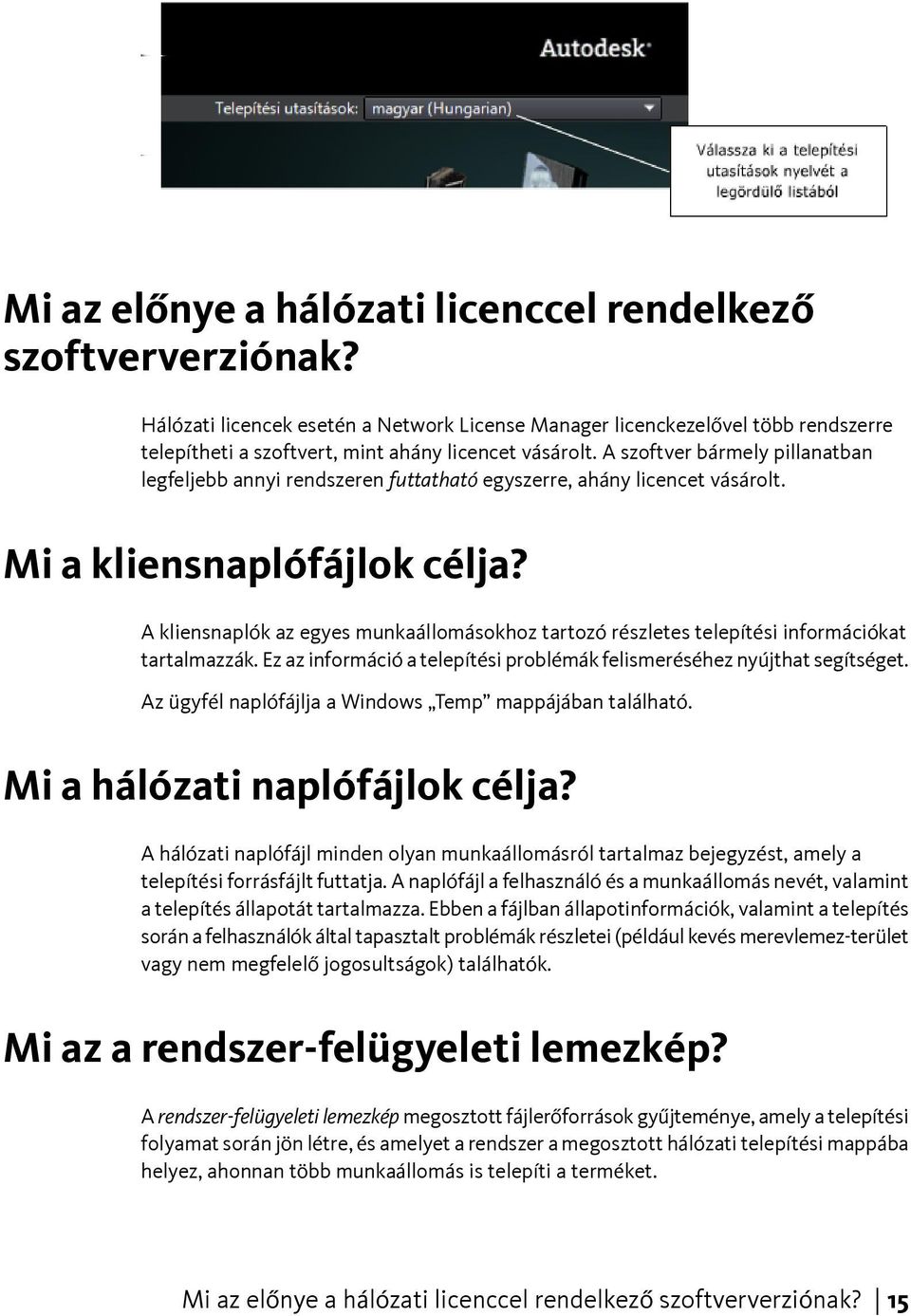 A szoftver bármely pillanatban legfeljebb annyi rendszeren futtatható egyszerre, ahány licencet vásárolt. Mi a kliensnaplófájlok célja?