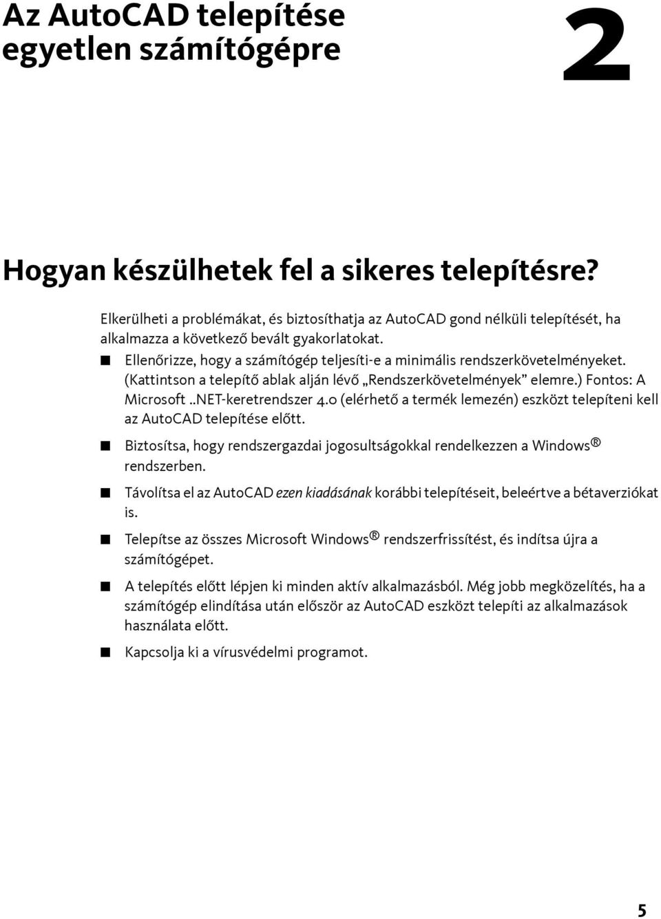 Ellenőrizze, hogy a számítógép teljesíti-e a minimális rendszerkövetelményeket. (Kattintson a telepítő ablak alján lévő Rendszerkövetelmények elemre.) Fontos: A Microsoft..NET-keretrendszer 4.