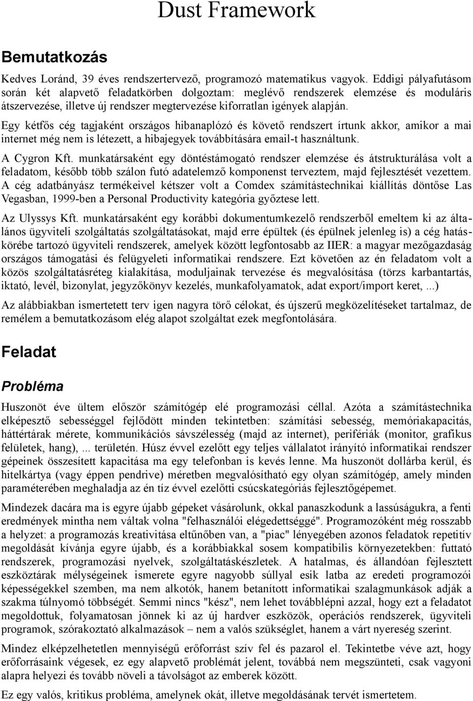 Egy kétfős cég tagjaként országos hibanaplózó és követő rendszert írtunk akkor, amikor a mai internet még nem is létezett, a hibajegyek továbbítására email-t használtunk. A Cygron Kft.