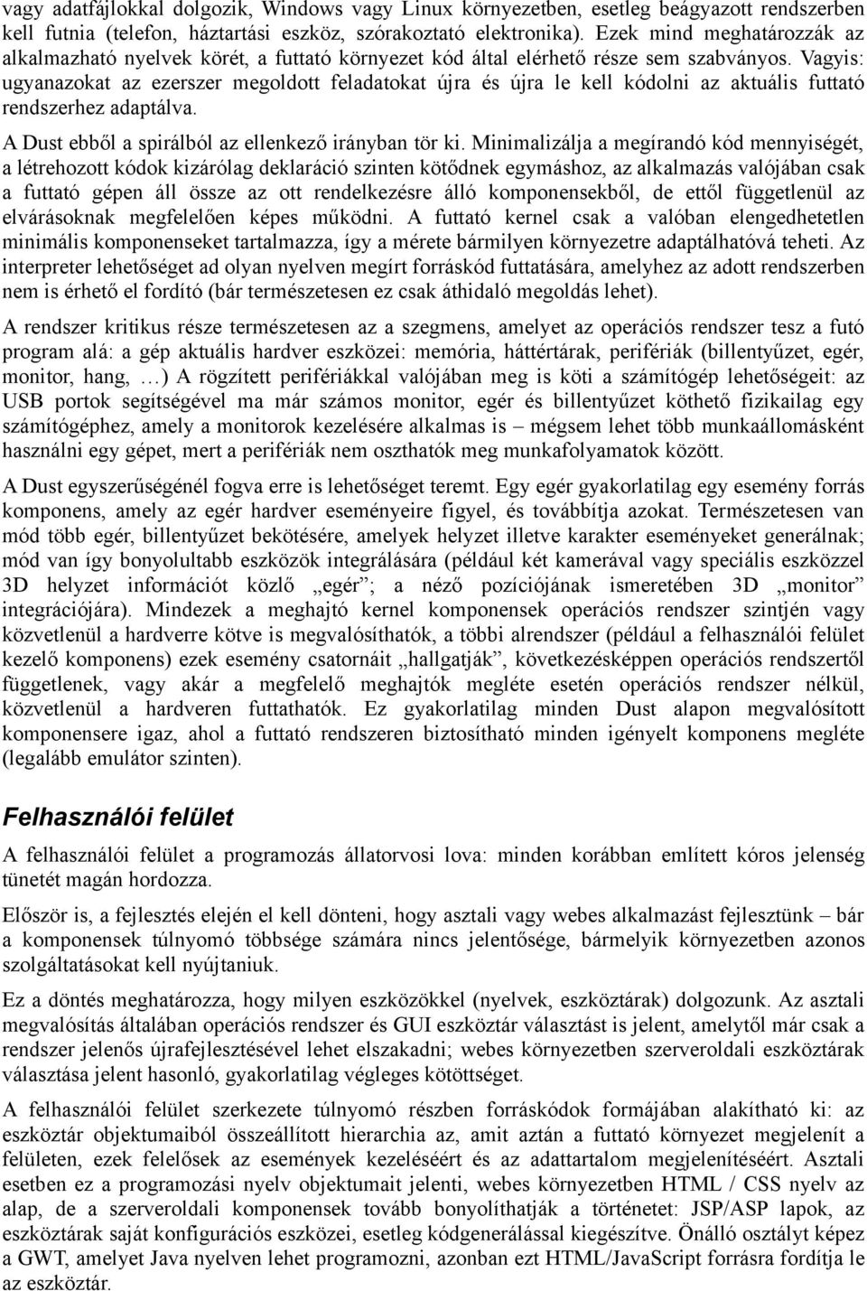 Vagyis: ugyanazokat az ezerszer megoldott feladatokat újra és újra le kell kódolni az aktuális futtató rendszerhez adaptálva. A Dust ebből a spirálból az ellenkező irányban tör ki.