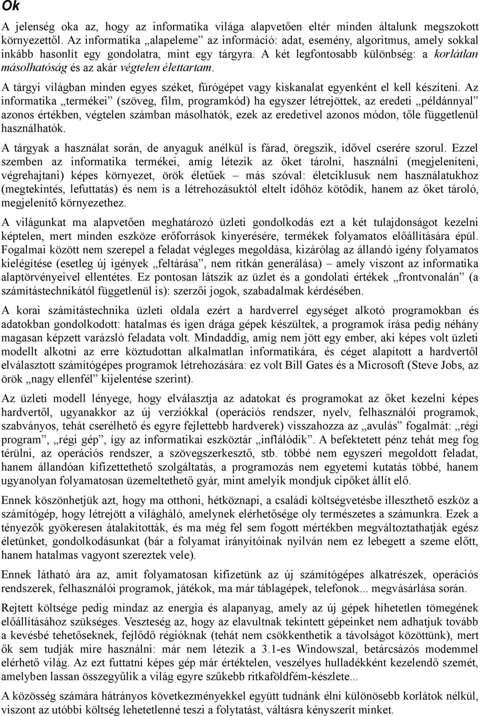 A két legfontosabb különbség: a korlátlan másolhatóság és az akár végtelen élettartam. A tárgyi világban minden egyes széket, fúrógépet vagy kiskanalat egyenként el kell készíteni.