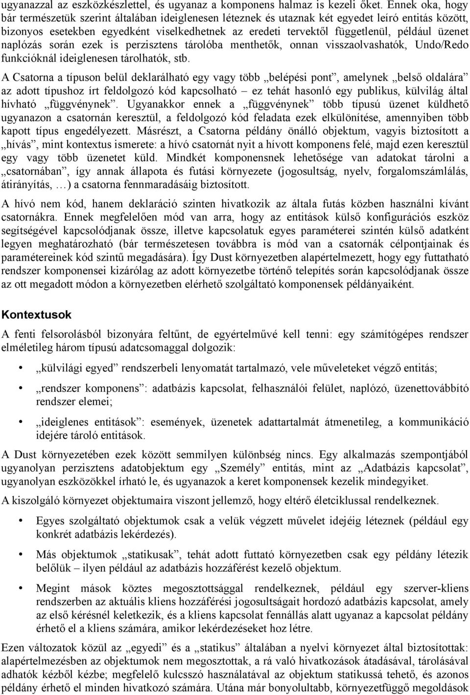 például üzenet naplózás során ezek is perzisztens tárolóba menthetők, onnan visszaolvashatók, Undo/Redo funkcióknál ideiglenesen tárolhatók, stb.