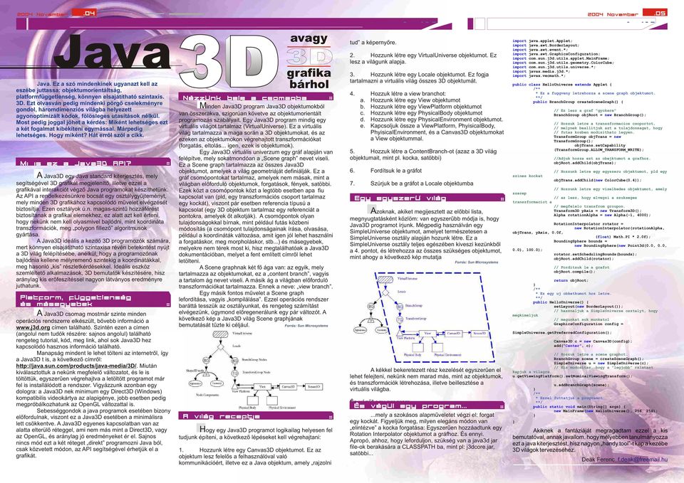 Ezt olvasván pedig mindenki pörgõ cselekményre Minden Java3D program Java3D objektumokból gondol, háromdimenziós világba helyezett agyonoptimizált kódok, fölösleges utasítások nélkül.