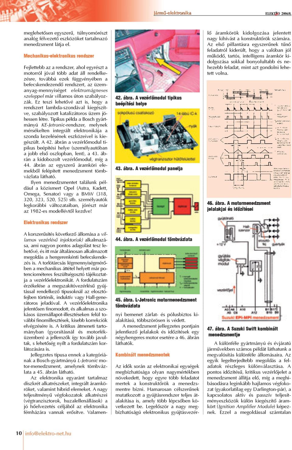 elektromágneses szeleppel már villamos úton szabályozzák. Ez teszi lehetõvé azt is, hogy a rendszert lambda-szondával kiegészítve, szabályozott katalizátoros üzem jöhessen létre.