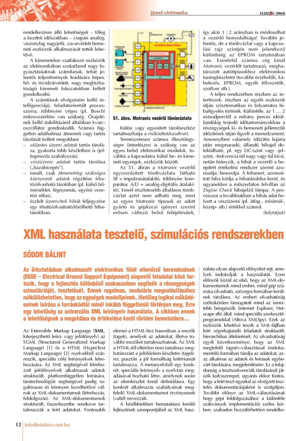 fokozatokban kellett gondolkodni. A számítások elvégzésére kellõ intelligenciájú, feladatorientált processzorra, többnyire céges (pl. Bosch) mikrovezérlõre van szükség.