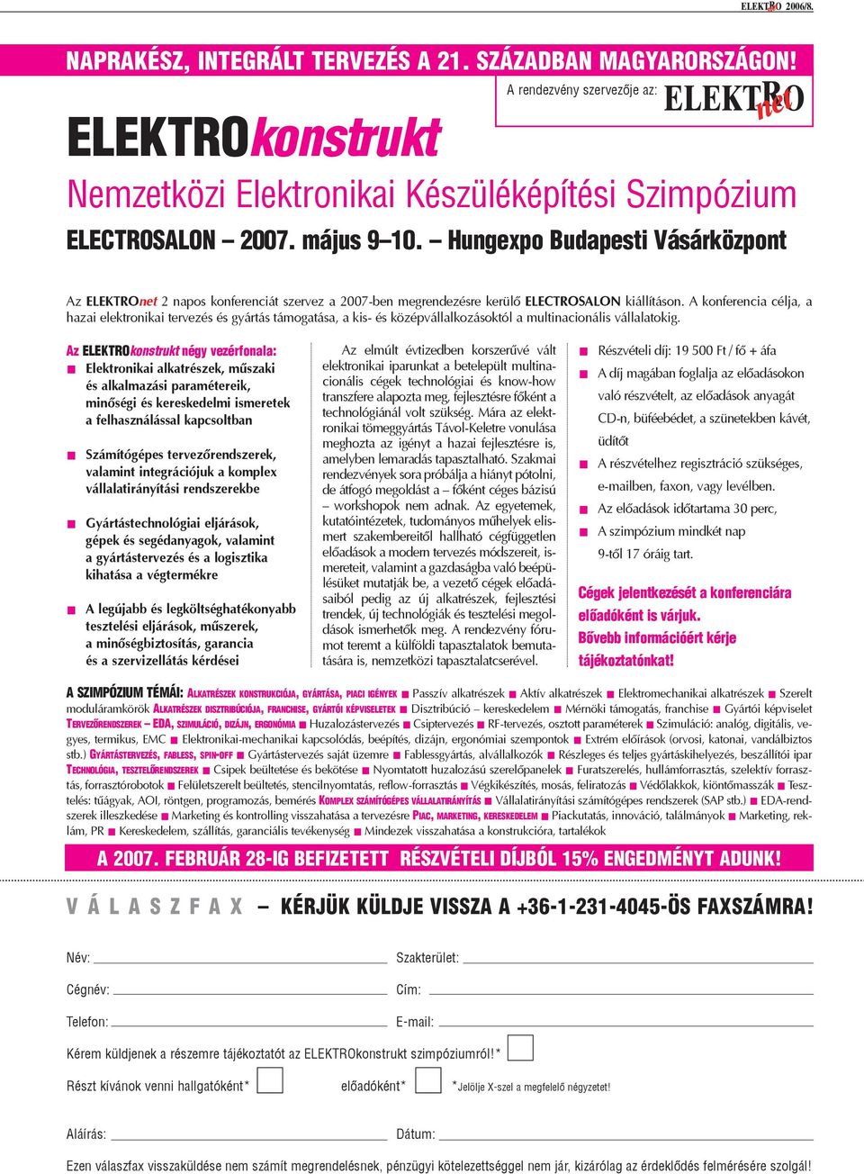 A konferencia célja, a hazai elektronikai tervezés és gyártás támogatása, a kis- és középvállalkozásoktól a multinacionális vállalatokig.