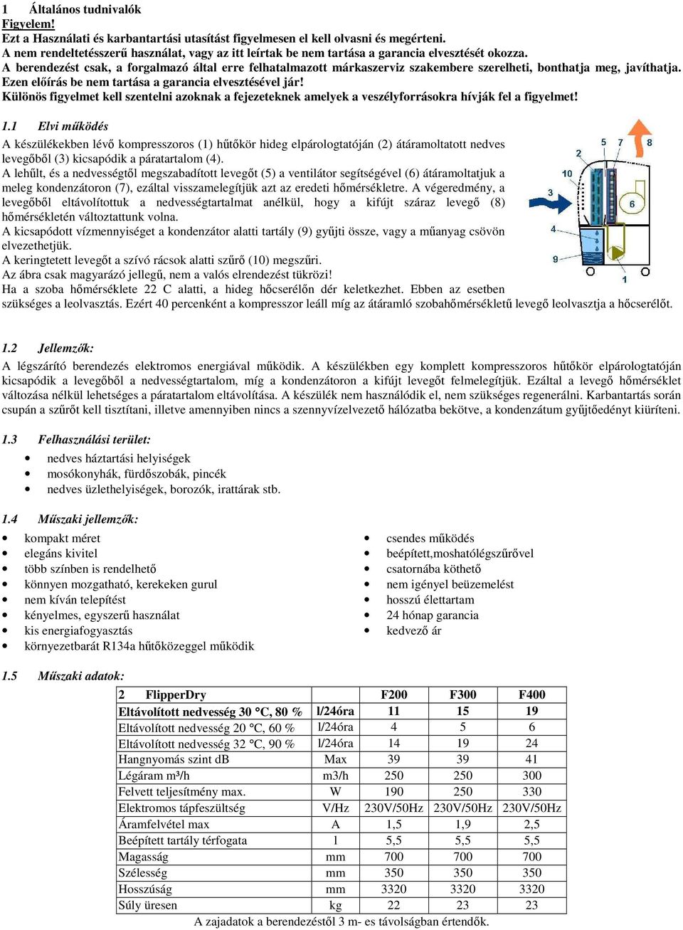 A berendezést csak, a forgalmazó által erre felhatalmazott márkaszerviz szakembere szerelheti, bonthatja meg, javíthatja. Ezen elıírás be nem tartása a garancia elvesztésével jár!