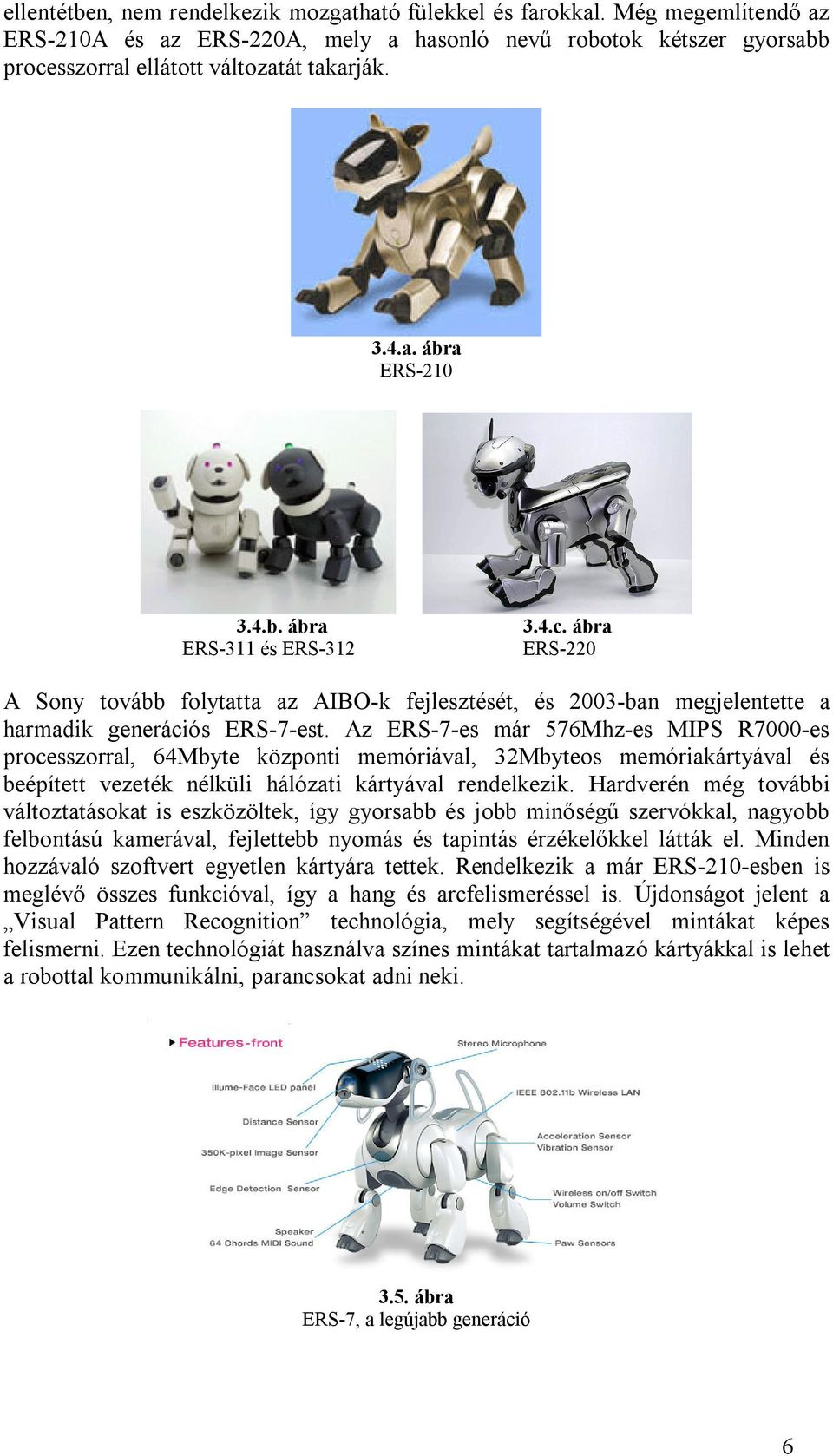 Az ERS-7-es már 576Mhz-es MIPS R7000-es processzorral, 64Mbyte központi memóriával, 32Mbyteos memóriakártyával és beépített vezeték nélküli hálózati kártyával rendelkezik.