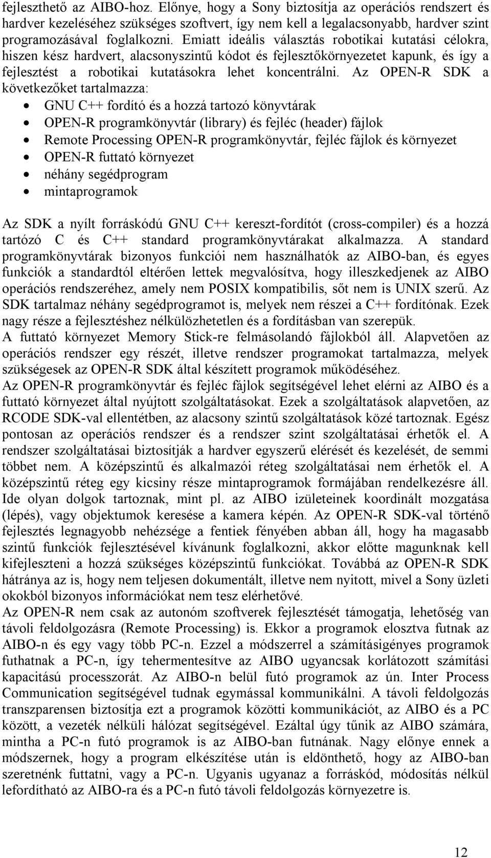 Az OPEN-R SDK a következőket tartalmazza: GNU C++ fordító és a hozzá tartozó könyvtárak OPEN-R programkönyvtár (library) és fejléc (header) fájlok Remote Processing OPEN-R programkönyvtár, fejléc