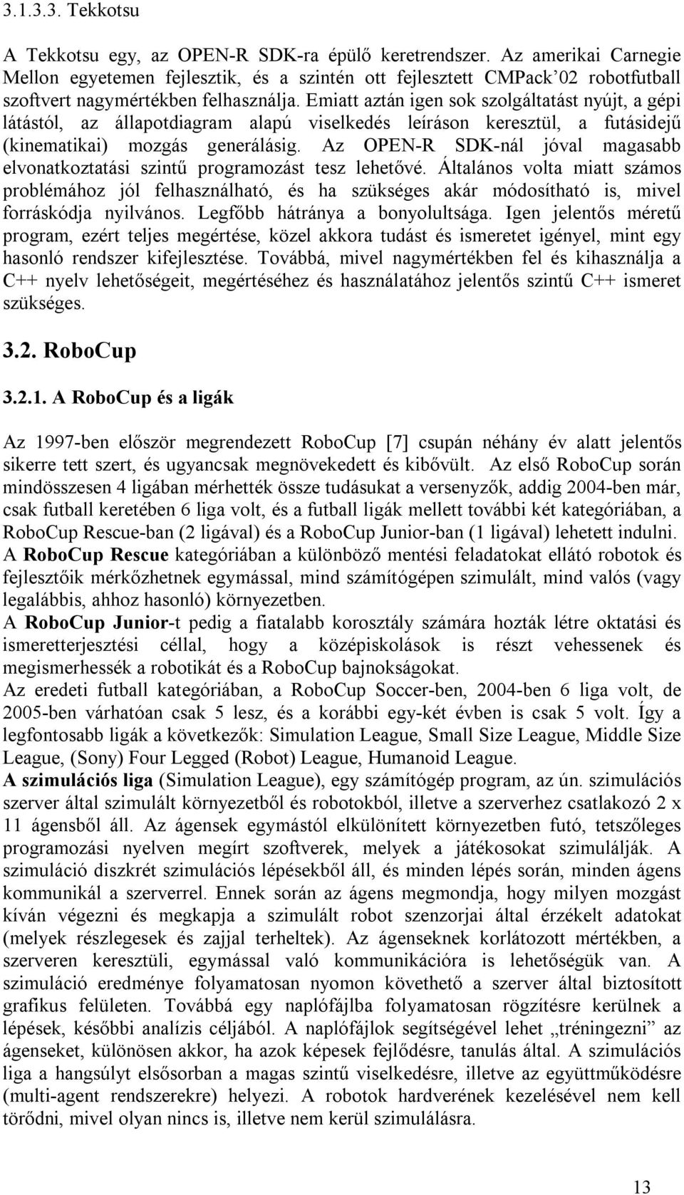 Emiatt aztán igen sok szolgáltatást nyújt, a gépi látástól, az állapotdiagram alapú viselkedés leíráson keresztül, a futásidejű (kinematikai) mozgás generálásig.