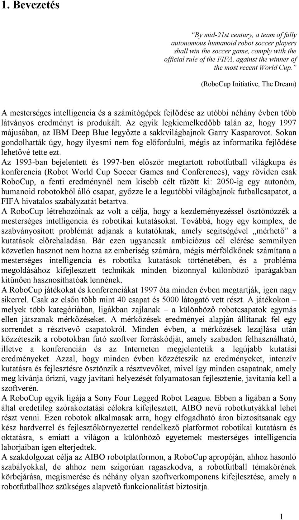 Az egyik legkiemelkedőbb talán az, hogy 1997 májusában, az IBM Deep Blue legyőzte a sakkvilágbajnok Garry Kasparovot.