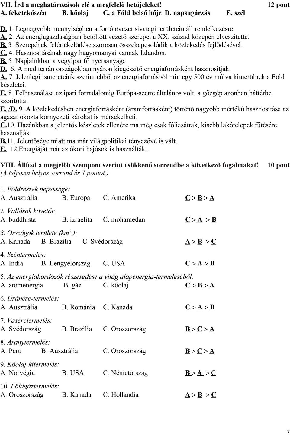 Szerepének felértékelődése szorosan összekapcsolódik a közlekedés fejlődésével. C. 4. Hasznosításának nagy hagyományai vannak Izlandon. B. 5. Napjainkban a vegyipar fő nyersanyaga. D. 6.